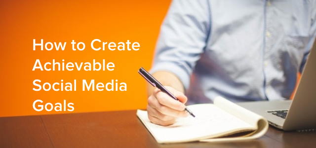 how to create achievable social media goals