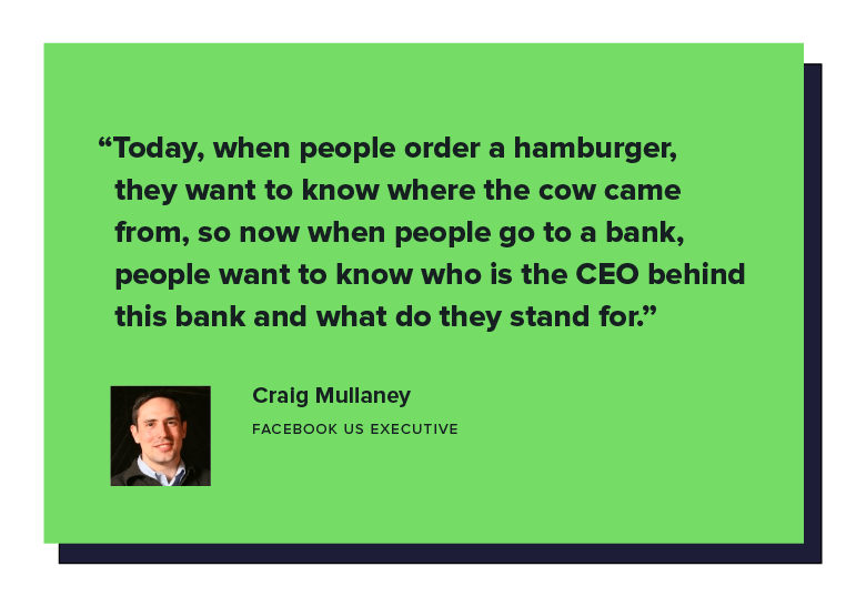 “Today, when people order a hamburger, they want to know where the cow came from, so now when people go to a bank, people want to know who is the CEO behind this bank and what do they stand for. - Facebook US executive Craig Mullaney