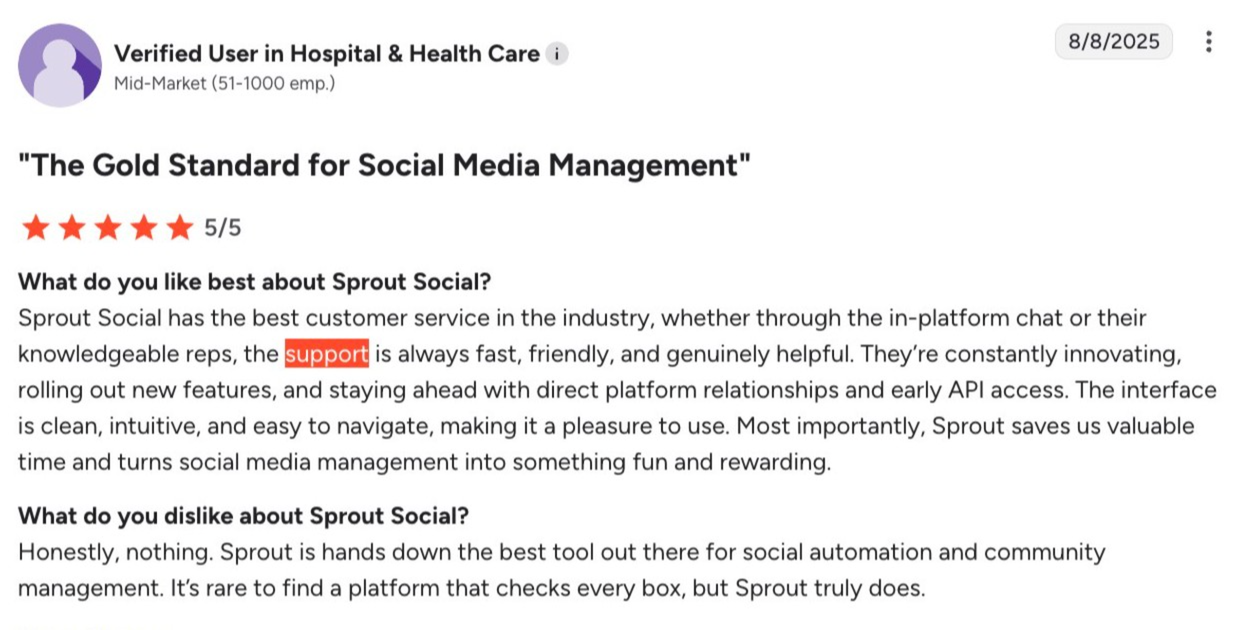 A G2 Review from a verified Sprout user in the hospital and health care industry. In the review, the user refers to Sprout as the gold standard in social media management. They also mention that support is always fast, friendly and genuinely helpful. 