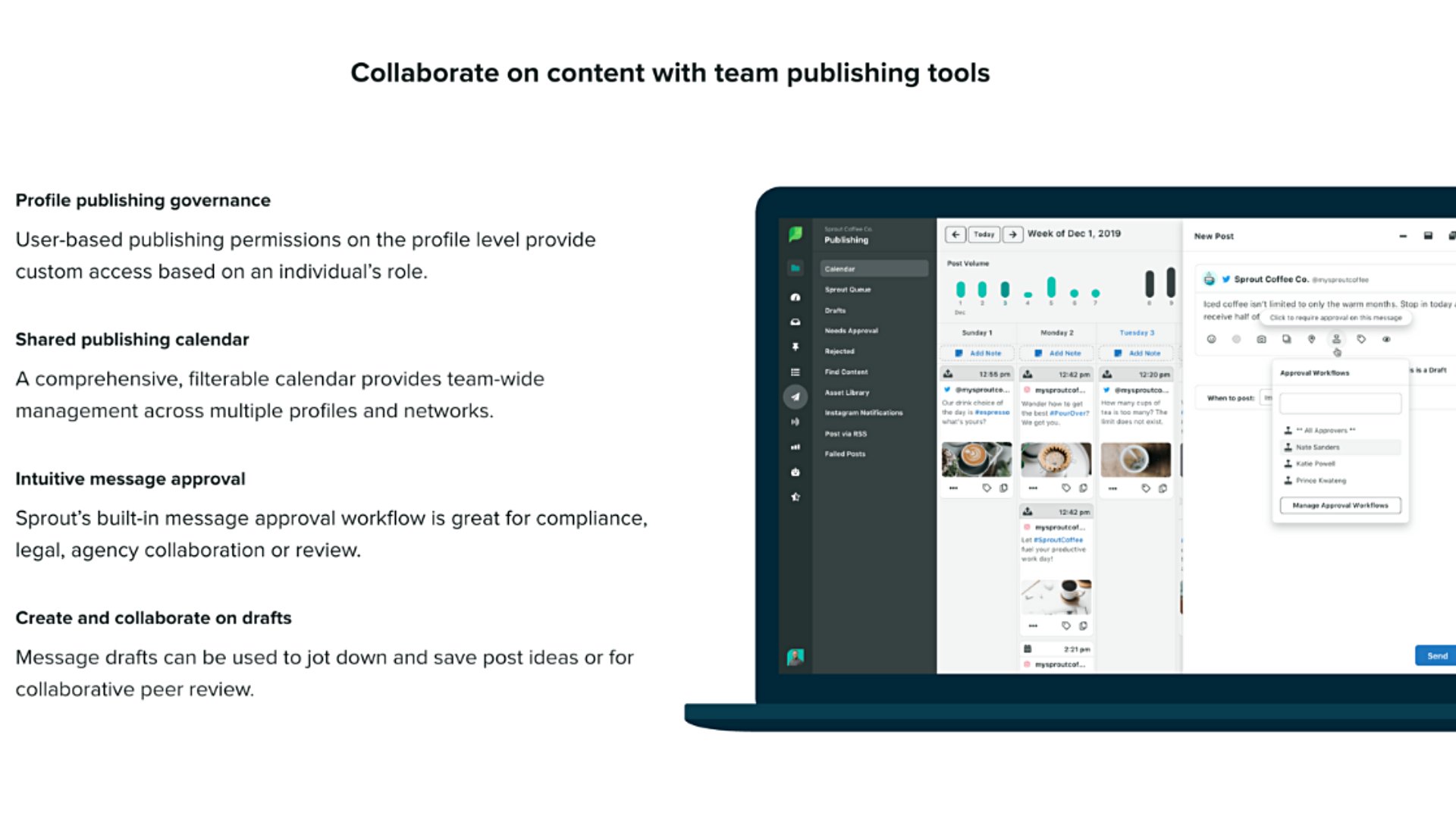  Your whole marketing team can collaborate on social content with Sprout’s team publishing tools. 