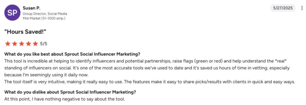 A positive review of Sprout Social Influencer Marketing, left by user Susan P. Susan shares how Sprout's influencer identification tools saved her team hours on influencer vetting, and that she uses the platform daily. 